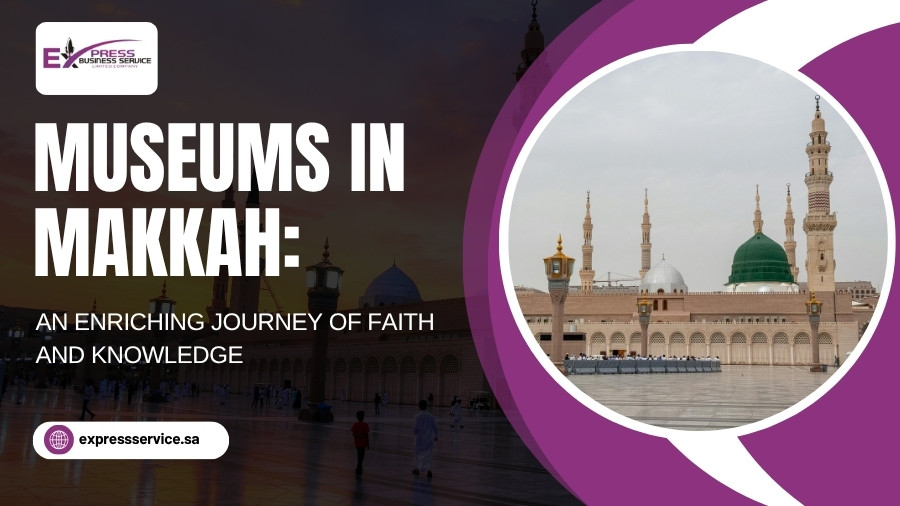 Museums in Makkah An Enriching Journey of Faith and Knowledge