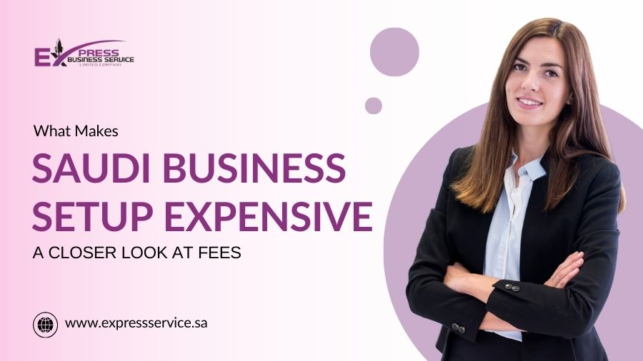 What Makes Saudi Business Setup Expensive A Closer Look At Fees