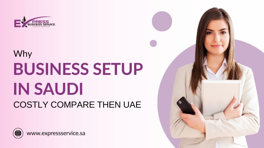Why Business Setup in Saudi Costly Compare then UAE